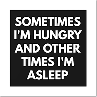 Sometimes I'm Hungry And Other Times I'm Asleep Posters and Art